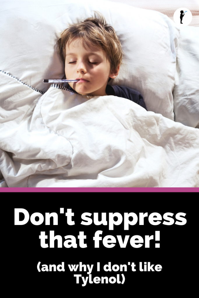 Don't suppress that fever! (And why I don't like Tylenol) From Naturopathic Pediatrics. 