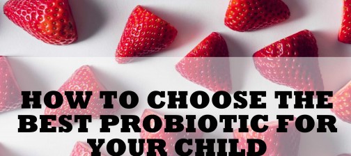 How to choose the best probiotic for your child. From Naturopathic Pediatrics.