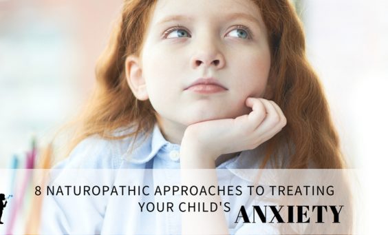 8 naturopathic approaches to treating your child's anxiety