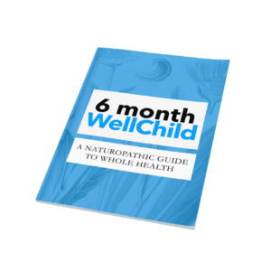 Naturopathic Pediatrics Guide To Whole Health - 6 Month Well Child Guide (E-Book)