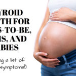 Thyroid health for moms-to-be, moms, and babies. (Including a list of thyroid symptoms!)