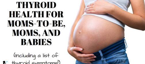 Thyroid health for moms-to-be, moms, and babies. (Including a list of thyroid symptoms!)