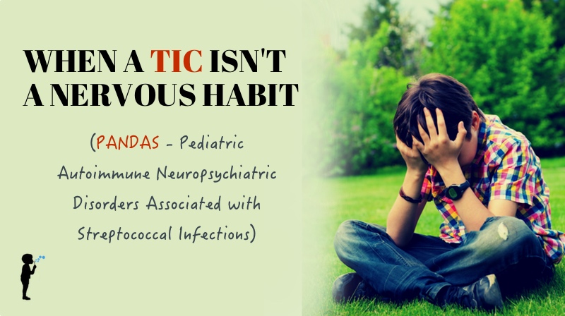 PANDAS - When a tic isn't a nervous habit. Pediatric Autoimmune Neuropsychiatric Disorders Associated with Streptococcal Infections