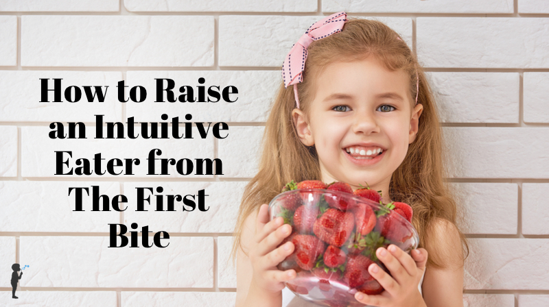 How To Raise an Intuitive Eater from the First Bite (from www.naturopathicpediatrics.com)