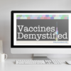 Vaccines Demystified course. Unbiased, guilt-free information about vaccines.