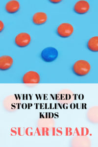 We why need to stop telling our kids Sugar Is Bad.