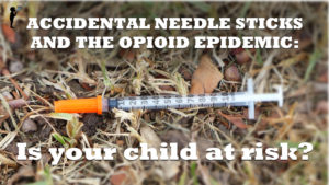 Accidental needle sticks and the opioid epidemic - is your child at risk? From Naturopathic Pediatrics.