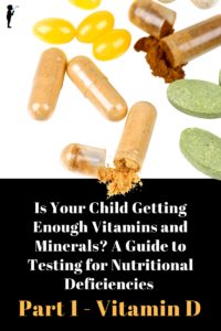 Is your child getting enough vitamins and minerals? A guide to testing for nutritional deficiencies. Part 1 - Vitamin D.