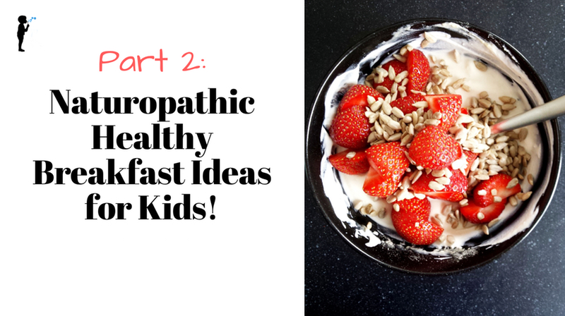 Part 2: #Naturopathic healthy breakfast ideas for #kids! From Naturopathic Pediatrics