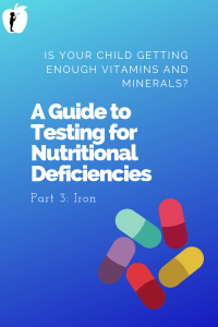 Is your child getting enough vitamins and minerals? A guide to testing for nutritional deficiencies. Part 3: Iron. #Naturopathic #Pediatrics