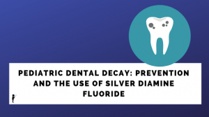 Pediatric dental decay: prevention and the use of silver diamine fluoride