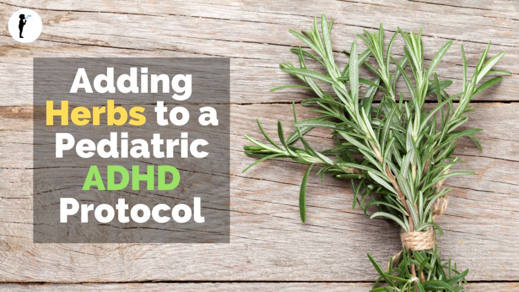 Adding herbs to a pediatric ADHD protocol Naturopathic Pediatrics