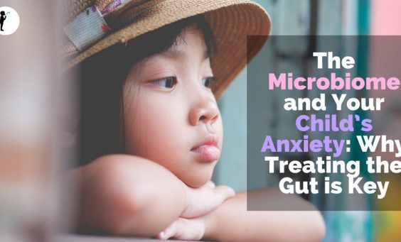 The microbiome and your child's anxiety: why treating the gut is key. #Naturopathic