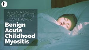 When a child with the flu can't walk: Benign Acute Childhood Myositis